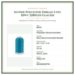 Product Specifications – So Fine Polyester Thread 3-ply 50wt 3280yds Glacier