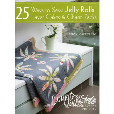 25 Ways To Sew Jelly Rolls, Layer Cakes & Charm Packs