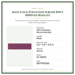 Product Specifications – Maxi-Lock Polyester Serger 50wt 3000yds Roseate