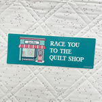 Race You To The Quilt Shop Bumper Sticker 6pk