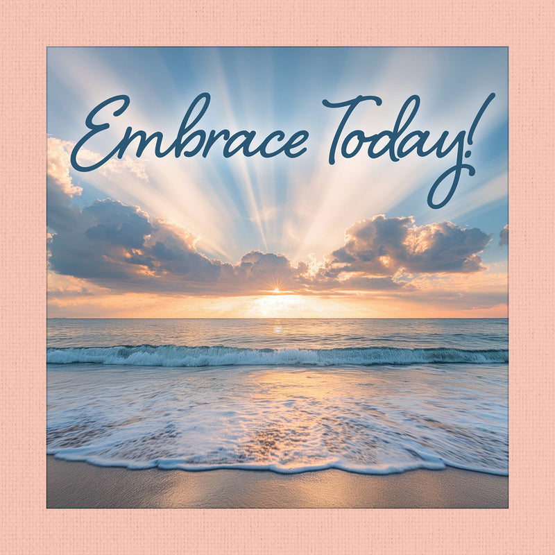 Embrace Today!