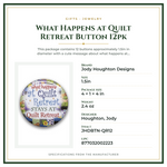 Product Specifications – What Happens at Quilt Retreat Button 12pk