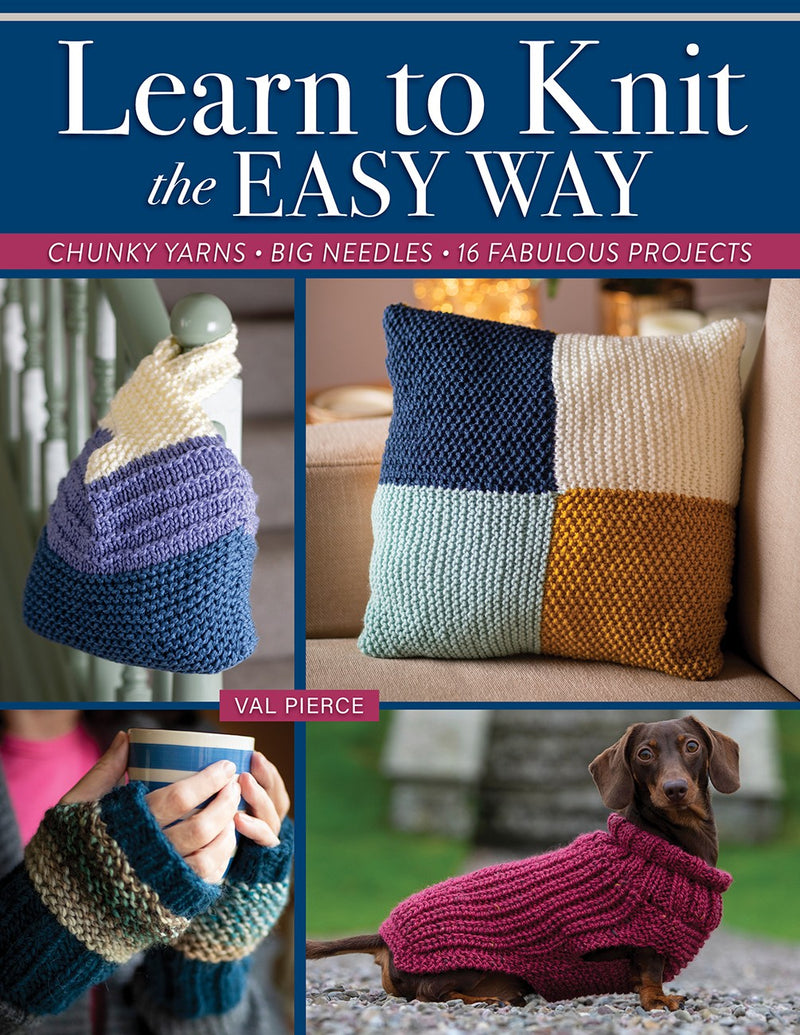 Learn to Knit the Easy Way Chunky Yarns, Big Needles, 16 Fabulous Projects