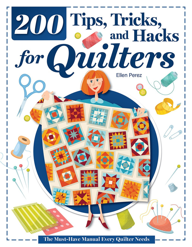 200 Tips, Tricks, and Hacks for Quilters: The Must-Have Manual