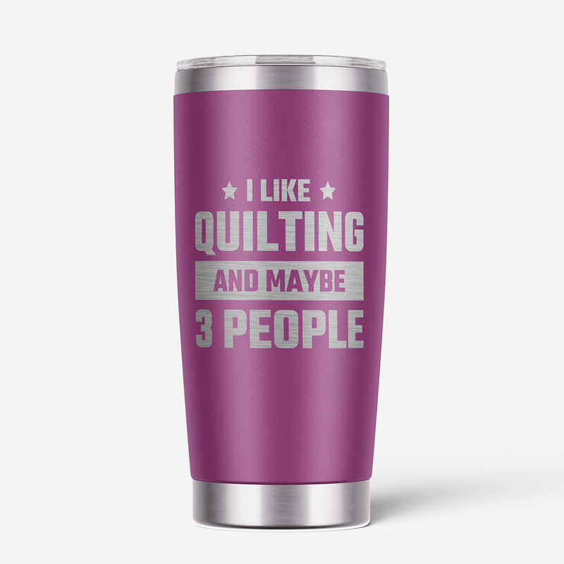 I Like Quilting and Maybe 3 People Tumbler