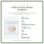 Product Specifications – A Piece of My Heart Tumbler