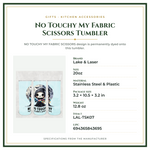 Product Specifications – No Touchy My Fabric Scissors Tumbler