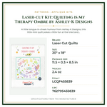 Product Specifications – Laser-cut Kit: Quilting is My Therapy Ombre by Ashley-K Designs