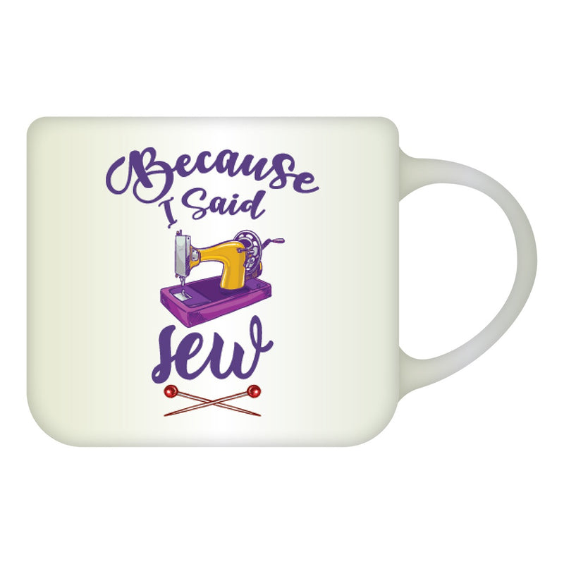 Drinking Mug - Because I Said Sew
