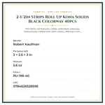Product Specifications – 2-1/2in Strips Roll Up Kona Solids Black Colorway 40pcs