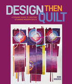 Design Then Quilt: A Dynamic Guide to Creating Stunning Modern Quilts