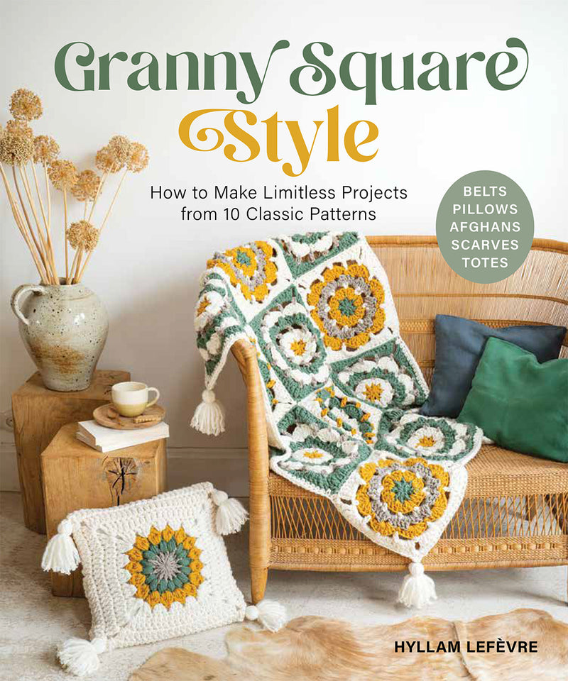 Granny Square Style: How to Make Limitless Projects from 10 Classic Patterns