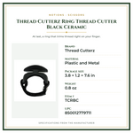 Product Specifications – Thread Cutterz Ring Thread Cutter Black Ceramic