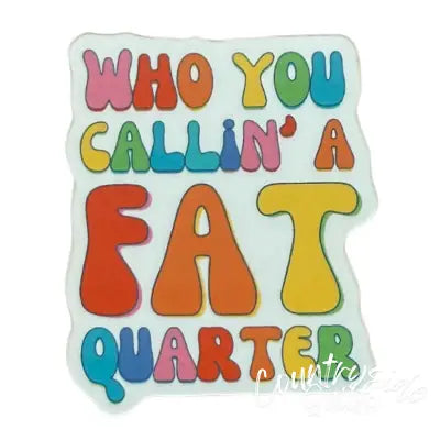 Who You Callin' a Fat Quarter 4pk