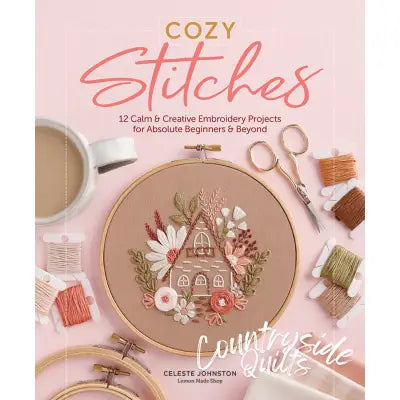 Cozy Stitches: 12 Calm & Creative Embroidery Projects for Absolute Beginners
