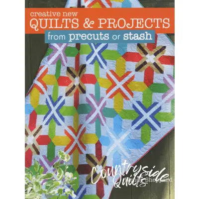 Creative New Quilts & Projects from Precuts or Stash