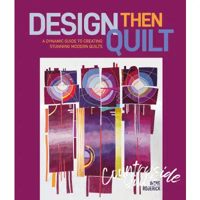 Design Then Quilt: A Dynamic Guide to Creating Stunning Modern Quilts