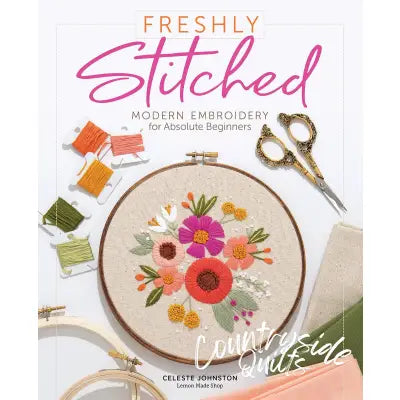Freshly Stitched: Modern Embroidery Projects for Absolute Beginners