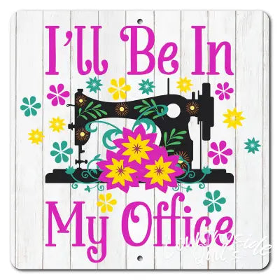 I'll Be In My Office 12in x 12in  Aluminum Sign