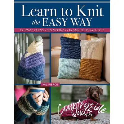 Learn to Knit the Easy Way Chunky Yarns, Big Needles, 16 Fabulous Projects