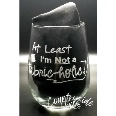 At Least I'm Not a Fabric-holic Stemless Wine Glass