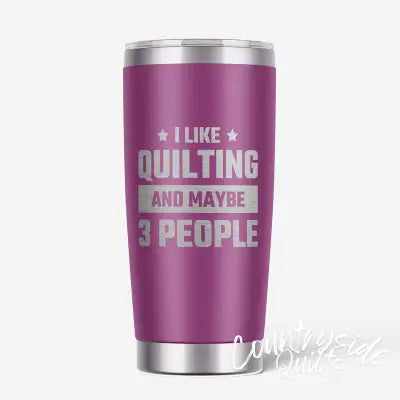 I Like Quilting and Maybe 3 People Tumbler