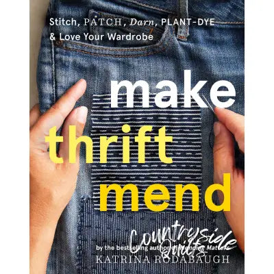 Make Thrift Mend: Stitch, Patch, Darn, Plant-Dye & Love Your Wardrobe