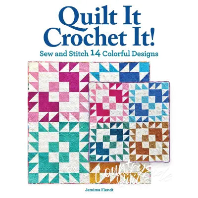 Quilt It, Crochet It!: Sew and Stitch 14 Colorful Designs