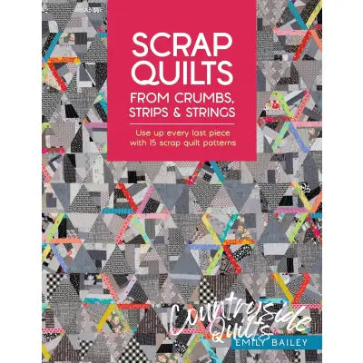Scrap Quilts From Crumbs, Strips And Strings