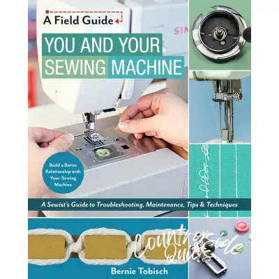 You and Your Sewing Machine - A Sewists Guide to Troubleshooting, Maintenance