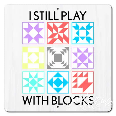I Still Play with Blocks 12in x 12in Aluminum Sign
