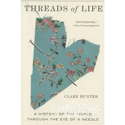 Threads of Life A History Of The World Through The Eye Of A Needle