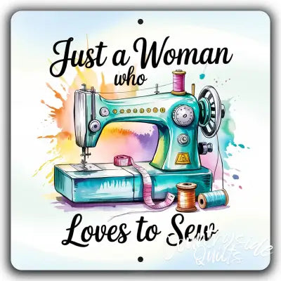 Just A Woman Who Loves To Sew 12in x 12in Aluminum Sign